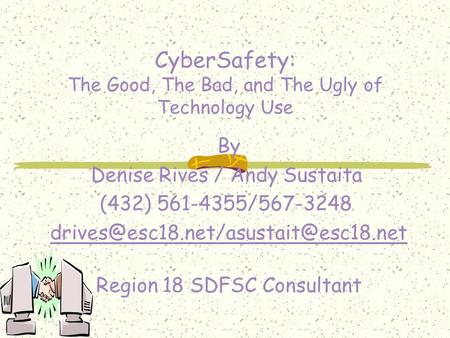 CyberSafety: The Good, The Bad, and The Ugly of Technology Use By Denise Rives / Andy Sustaita (432) 561-4355/567-3248