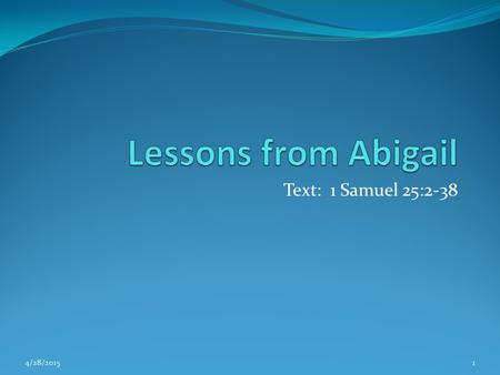 Text: 1 Samuel 25:2-38 4/28/20151. Ancient Society Did Not Properly Esteem Women Wives were purchased Wives were kidnapped Wives were given as prizes.