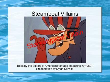 Steamboat Villains Book by the Editors of American Heritage Magazine (© 1962) Presentation by Dylan Servilla Stereotypical Villain.