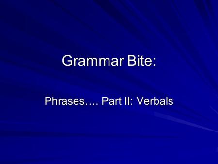 Phrases…. Part II: Verbals