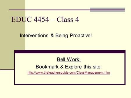 EDUC 4454 – Class 4 Bell Work: Bookmark & Explore this site:  Interventions & Being Proactive!