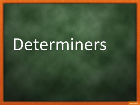 Determiners determiners.