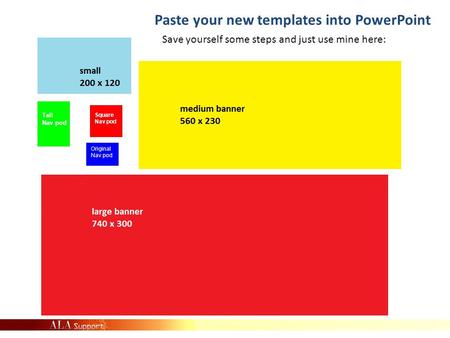 Paste your new templates into PowerPoint Save yourself some steps and just use mine here: Original Nav pod Square Nav pod Tall Nav pod.