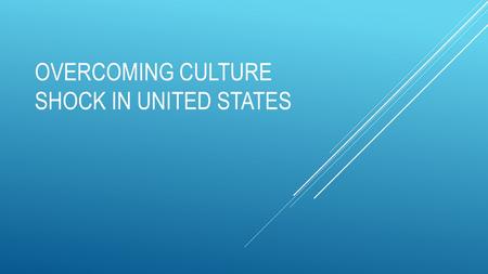 OVERCOMING CULTURE SHOCK IN UNITED STATES. The American Society and Culture: A brief overview It is not easy to make generalizations about the United.