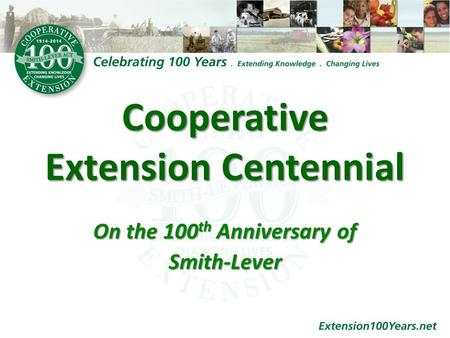 Cooperative Extension Centennial On the 100 th Anniversary of Smith-Lever.