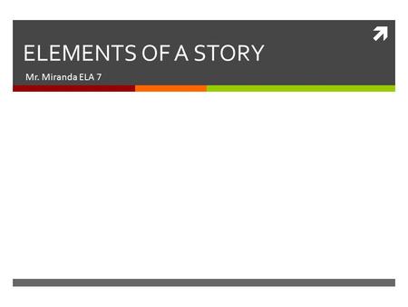  ELEMENTS OF A STORY Mr. Miranda ELA 7. 5 Elements of a Story  Plot  Theme  Characters  Setting  Conflict.