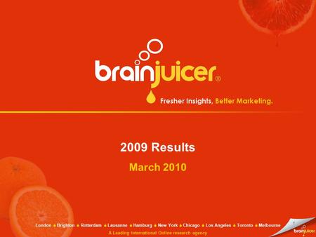 1 2009 Results March 2010 London  Brighton  Rotterdam  Lausanne  Hamburg  New York  Chicago  Los Angeles  Toronto  Melbourne A Leading International.