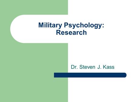 Military Psychology: Research Dr. Steven J. Kass.