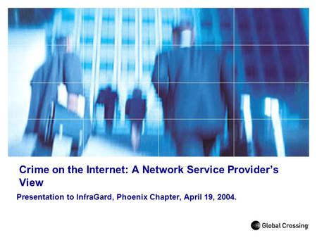 Crime on the Internet: A Network Service Provider’s View Presentation to InfraGard, Phoenix Chapter, April 19, 2004.