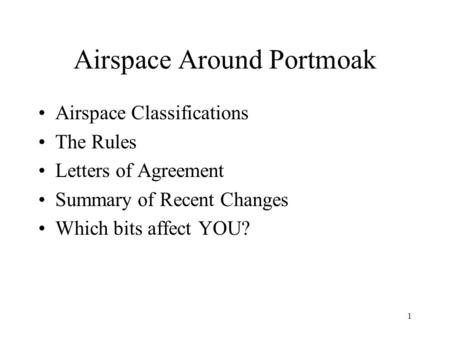 1 Airspace Around Portmoak Airspace Classifications The Rules Letters of Agreement Summary of Recent Changes Which bits affect YOU?