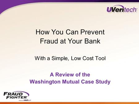 How You Can Prevent Fraud at Your Bank With a Simple, Low Cost Tool A Review of the Washington Mutual Case Study.