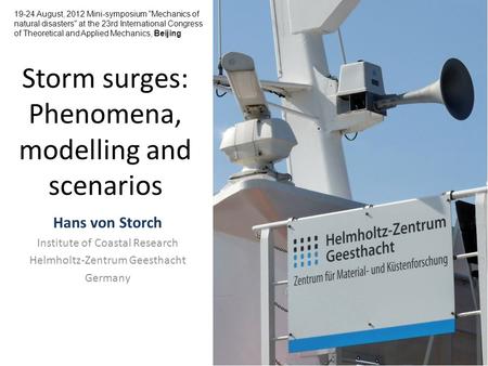 Storm surges: Phenomena, modelling and scenarios Hans von Storch Institute of Coastal Research Helmholtz-Zentrum Geesthacht Germany 19-24 August, 2012.