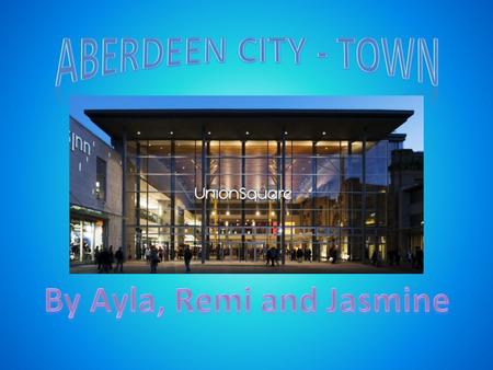 Union square is the most popular shopping centre in Aberdeen. It has two floors. The ground floor is where all the shops are and the second floor is where.