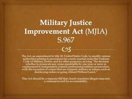 The Act, an amendment to title 10, United States Code, to modify various authorities relating to procedures for courts-martial under the Uniform Code of.