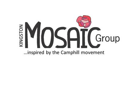 …inspired by the Camphill movement KINGSTON. Mosaic  M eaningful  O pportunities  S ocial  A wareness  I nclusive  C ulture KINGSTON …inspired by.