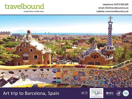 Art trip to Barcelona, Spain. Contents About Us Your Destination Sample Itinerary & Accommodation The Tour Aims & Benefits What our customers say Trip.