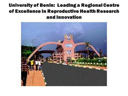 University of Benin: Leading a Regional Centre of Excellence in Reproductive Health Research and Innovation.