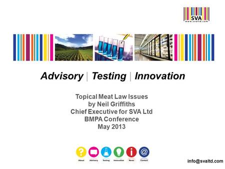 Advisory | Testing | Innovation Topical Meat Law Issues by Neil Griffiths Chief Executive for SVA Ltd BMPA Conference May 2013.