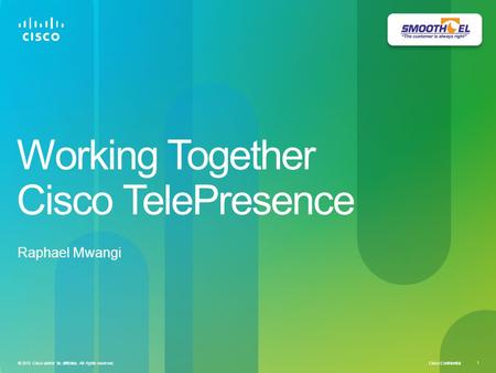 Cisco Confidential 1 © 2010 Cisco and/or its affiliates. All rights reserved. Working Together Cisco TelePresence Raphael Mwangi.