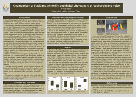 A comparison of black and white film and digital photography through grain and noise Chris Betts Mentored by Mr. Norman Tracy Introduction Recently, digital.