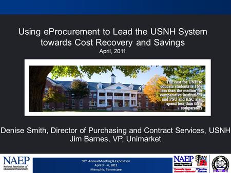 90 th Annual Meeting & Exposition April 3 – 6, 2011 Memphis, Tennessee Denise Smith, Director of Purchasing and Contract Services, USNH Jim Barnes, VP,