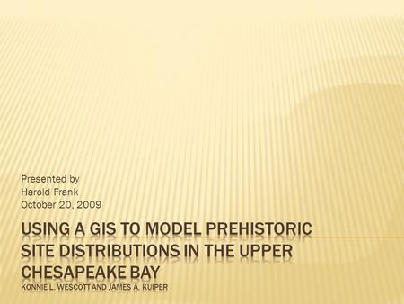 Presented by Harold Frank October 20, 2009.  39,000 acres  Predictive Modeling of an old military site  Aberdeen Proving Ground  Model based on associated.