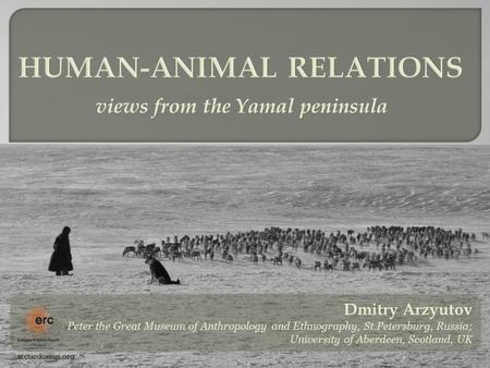 Views from the Yamal peninsula Dmitry Arzyutov Peter the Great Museum of Anthropology and Ethnography, St.Petersburg, Russia; University of Aberdeen, Scotland,