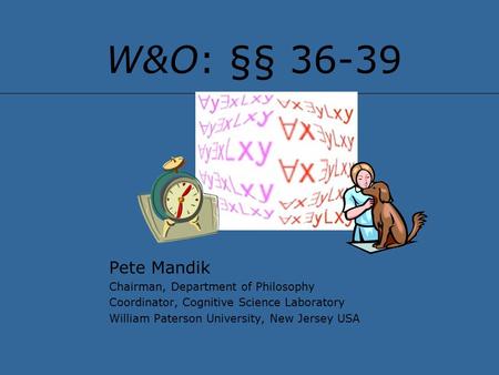 W&O: §§ 36-39 Pete Mandik Chairman, Department of Philosophy Coordinator, Cognitive Science Laboratory William Paterson University, New Jersey USA.