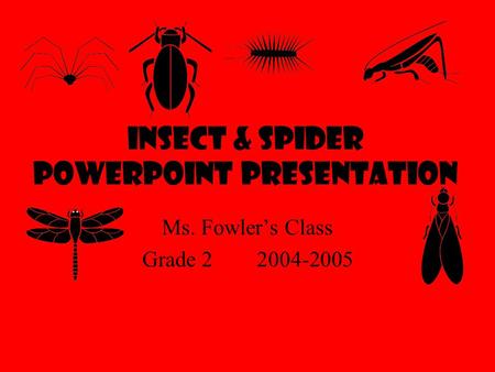 Insect & Spider Powerpoint Presentation Ms. Fowler’s Class Grade 2 2004-2005.