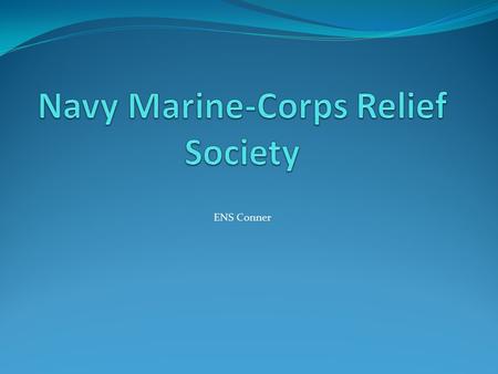 ENS Conner. Content NMCRS History Who they assist NMCRS Services Budgeting Process How much they help Donations Volunteer Opportunities.