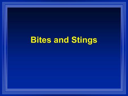 Bites and Stings. l Arthropods – Insects – Spiders – Scorpions – Ticks l Reptiles – Pit Vipers – Coral Snakes l Venomous Marine Life.