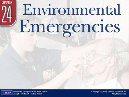 Chapter 24 Environmental Emergencies Copyright ©2010 by Pearson Education, Inc. All rights reserved. Prehospital Emergency Care, Ninth Edition Joseph J.