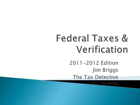 2011-2012 Edition Jim Briggs The Tax Detective © 2011 Jim Briggs.