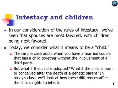 Intestacy and children In our consideration of the rules of intestacy, we’ve seen that spouses are most favored, with children being next favored. Today,