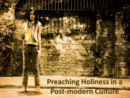 Preaching Holiness in a Post-modern Culture. MODERNISM POSTMODERNISM.