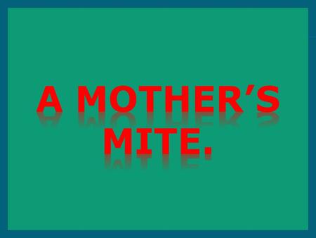  “And he saw also a certain poor widow casting in thither two mites. And he said, Of a truth I say unto you, that this poor widow hath cast in more than.