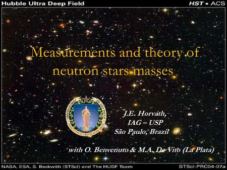 J.E. Horvath, IAG – USP São Paulo, Brazil with O. Benvenuto & M.A. De Vito (La Plata) Measurements and theory of neutron stars masses.