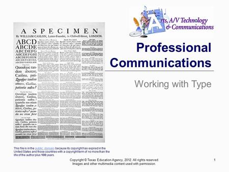 1 Professional Communications Working with Type Copyright © Texas Education Agency, 2012. All rights reserved. Images and other multimedia content used.