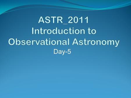 Day-5. Announcements 1 st Quarter Observing Night Next Thursday – Oct. 10 Start time will be 7:30pm Start set-up at ~6:30pm in Atrium.
