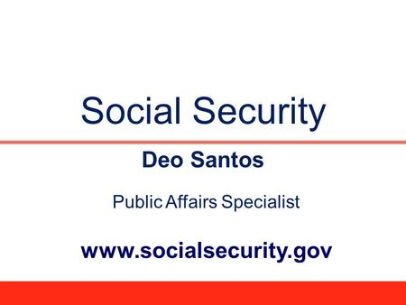 Social Security Deo Santos Public Affairs Specialist www.socialsecurity.gov.