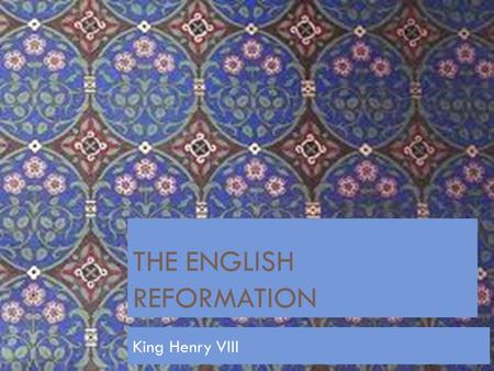 THE ENGLISH REFORMATION King Henry VIII Objective:  SWBAT  Explain Henry VIII reasoning to split from the Church.