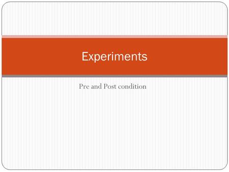 Experiments Pre and Post condition.