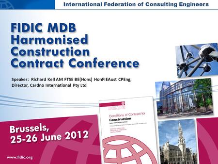 International Federation of Consulting Engineers Speaker: Richard Kell AM FTSE BE(Hons) HonFIEAust CPEng, Director, Cardno International Pty Ltd.