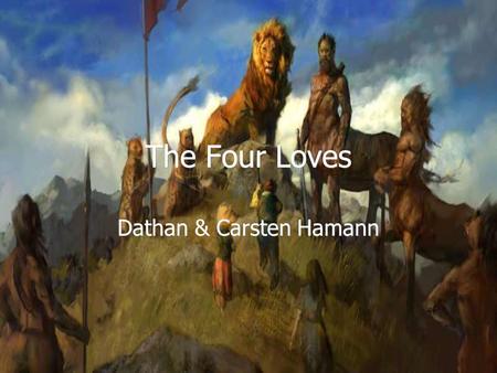 The Four Loves Dathan & Carsten Hamann. The Importance of Love  1 John 4:8 Whoever does not love does not know God, because God is love.  1 Peter 4:8.