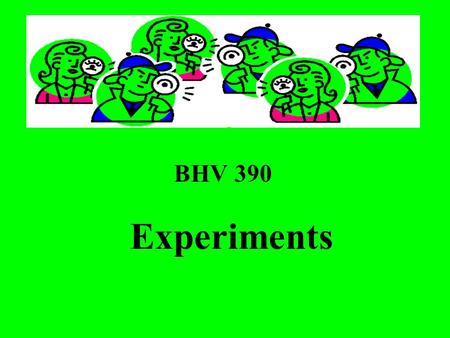 BHV 390 Experiments. Pros about Experiments Experimental research is the best explanatory design. It is the best design to test causal relationships Experiments.