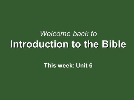 Introduction to the Bible Welcome back to Introduction to the Bible This week: Unit 6.