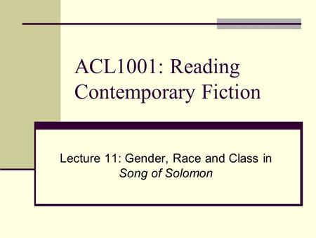 ACL1001: Reading Contemporary Fiction Lecture 11: Gender, Race and Class in Song of Solomon.