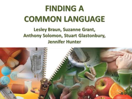 FINDING A COMMON LANGUAGE Lesley Braun, Suzanne Grant, Anthony Solomon, Stuart Glastonbury, Jennifer Hunter.