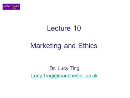 Lecture 10 Marketing and Ethics Dr. Lucy Ting