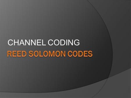 CHANNEL CODING REED SOLOMON CODES.